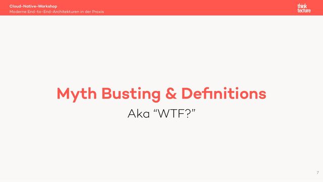 Myth Busting & Deﬁnitions
Aka “WTF?”
Cloud-Native-Workshop
Moderne End-to-End-Architekturen in der Praxis
7
