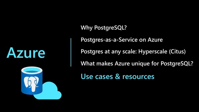 Azure
Why PostgreSQL?
Postgres-as-a-Service on Azure
Postgres at any scale: Hyperscale (Citus)
What makes Azure unique for PostgreSQL?
Use cases & resources
