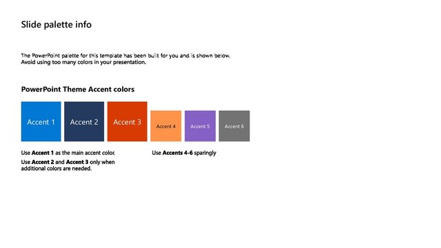 Slide palette info
PowerPoint Theme Accent colors
Accent 1 Accent 2 Accent 3
Accent 4 Accent 5 Accent 6
