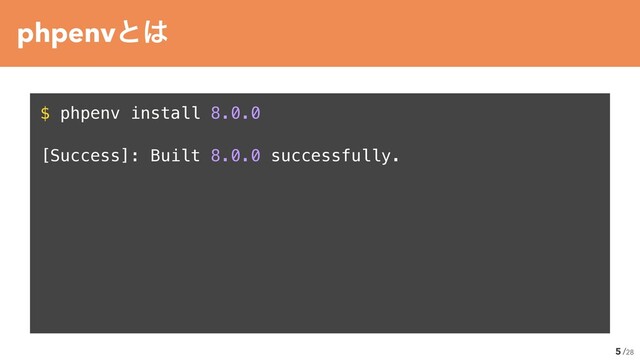 /28
$ phpenv install 8.0.0


[Success]: Built 8.0.0 successfully.
5
phpenvͱ͸
