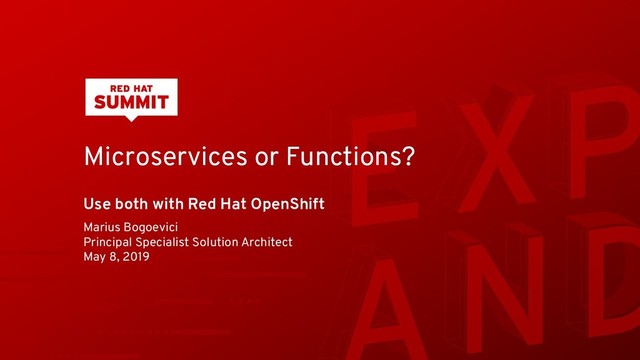Microservices or Functions?
Use both with Red Hat OpenShift
Marius Bogoevici
Principal Specialist Solution Architect
May 8, 2019
