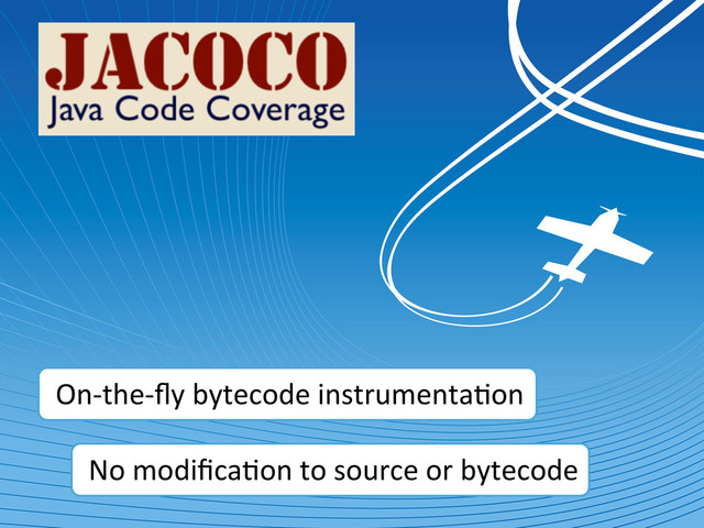 On-­‐the-­‐ﬂy	  bytecode	  instrumenta,on	  
No	  modiﬁca,on	  to	  source	  or	  bytecode	  
