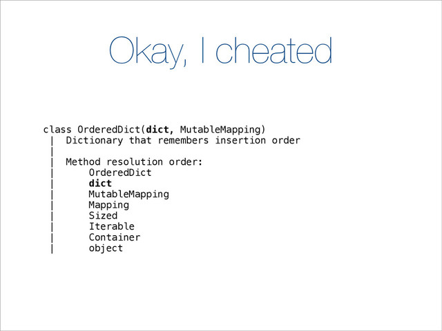 Okay, I cheated
class OrderedDict(dict, MutableMapping)
| Dictionary that remembers insertion order
|
| Method resolution order:
| OrderedDict
| dict
| MutableMapping
| Mapping
| Sized
| Iterable
| Container
| object
