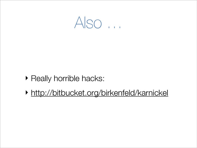 Also …
‣ Really horrible hacks:
‣ http://bitbucket.org/birkenfeld/karnickel
