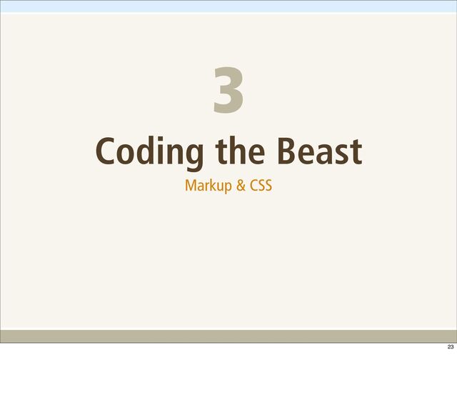 Coding the Beast
Markup & CSS
3
23

