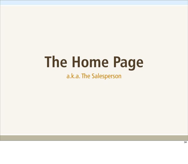 The Home Page
a.k.a. The Salesperson
34
