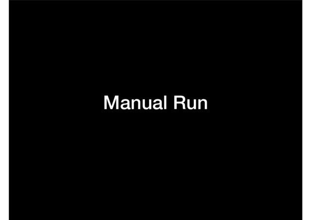 Manual Run
