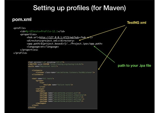 Setting up proﬁles (for Maven)
pom.xml

My-UItests=Profile-12.1

http://127.0.0.1:4723/wd/hub
project.xml
${project.basedir}/../Project.ipa
en


TestNG xml
path to your .ipa ﬁle
