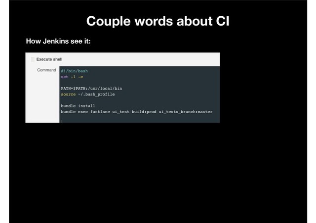 Couple words about CI
How Jenkins see it:
