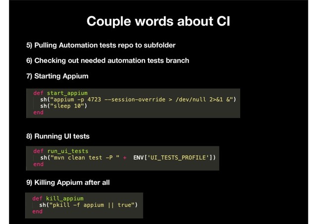 Couple words about CI
5) Pulling Automation tests repo to subfolder
6) Checking out needed automation tests branch
7) Starting Appium
8) Running UI tests
9) Killing Appium after all
