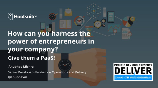 Senior Developer - Production Operations and Delivery
@anubhavm
How can you harness the
power of entrepreneurs in
your company?
Anubhav Mishra
Give them a PaaS!
