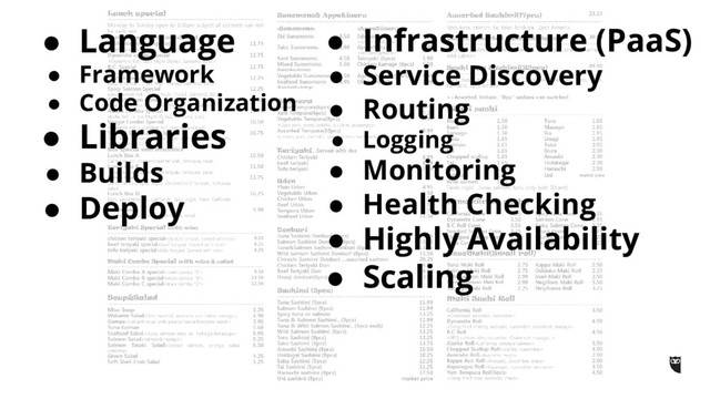 ● Language
● Framework
● Code Organization
● Libraries
● Builds
● Deploy
● Infrastructure (PaaS)
● Service Discovery
● Routing
● Logging
● Monitoring
● Health Checking
● Highly Availability
● Scaling
