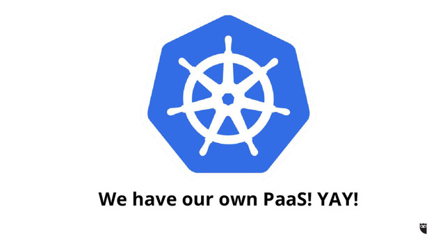 We have our own PaaS! YAY!
