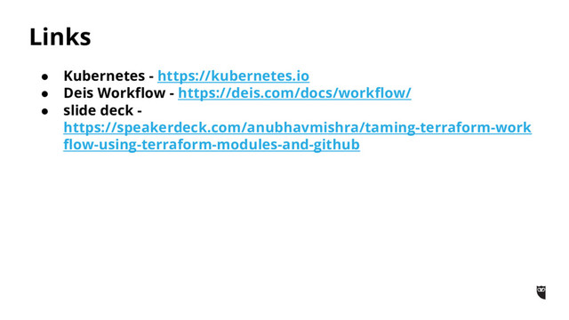 ● Kubernetes - https://kubernetes.io
● Deis Workflow - https://deis.com/docs/workflow/
● slide deck -
https://speakerdeck.com/anubhavmishra/taming-terraform-work
flow-using-terraform-modules-and-github
Links
