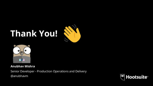 Thank You!
Senior Developer - Production Operations and Delivery
@anubhavm
Anubhav Mishra
