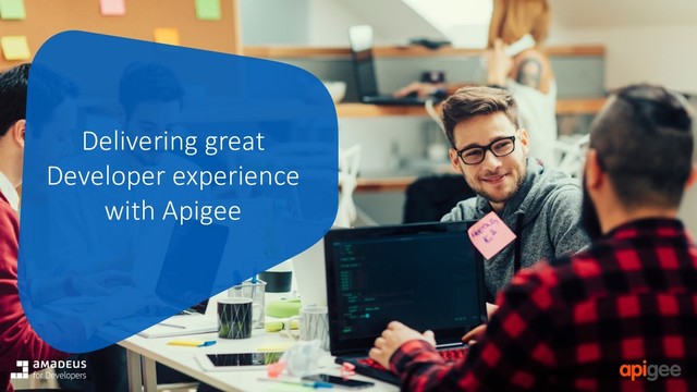 © Amadeus IT Group and its affiliates and subsidiaries
Delivering great
Developer experience
with Apigee
