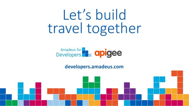 Let’s build
travel together
developers.amadeus.com
