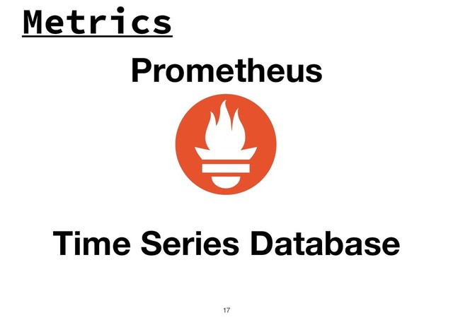 Metrics
!17
Prometheus
Time Series Database

