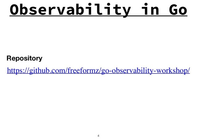 Observability in Go
!4
https://github.com/freeformz/go-observability-workshop/
Repository
