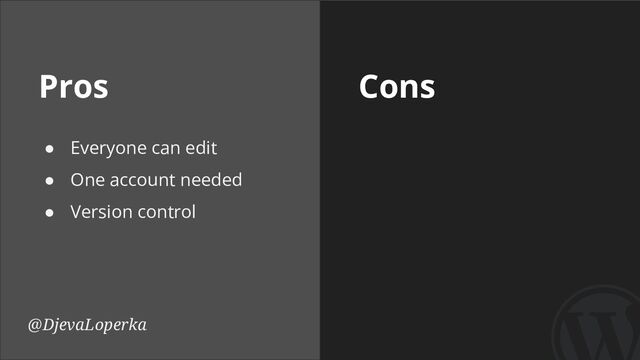 Pros Cons
@DjevaLoperka
● Everyone can edit
● One account needed
● Version control
