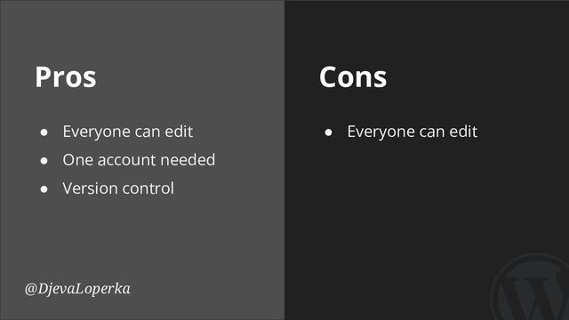 Pros Cons
@DjevaLoperka
● Everyone can edit
● One account needed
● Version control
● Everyone can edit
