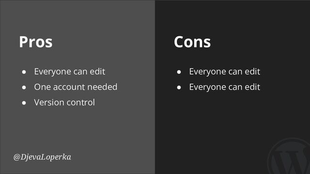 Pros Cons
@DjevaLoperka
● Everyone can edit
● One account needed
● Version control
● Everyone can edit
● Everyone can edit
