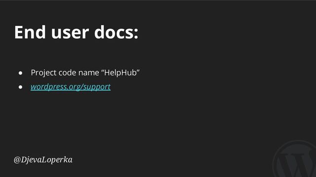 End user docs:
@DjevaLoperka
● Project code name “HelpHub”
● wordpress.org/support
