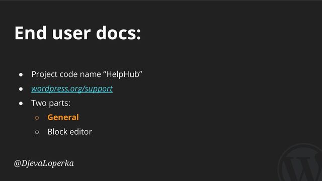 End user docs:
@DjevaLoperka
● Project code name “HelpHub”
● wordpress.org/support
● Two parts:
○ General
○ Block editor
