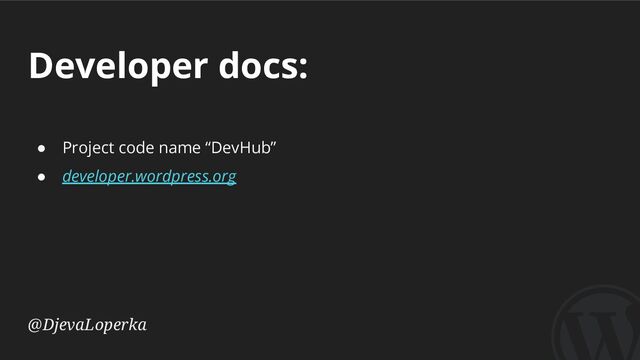Developer docs:
@DjevaLoperka
● Project code name “DevHub”
● developer.wordpress.org
