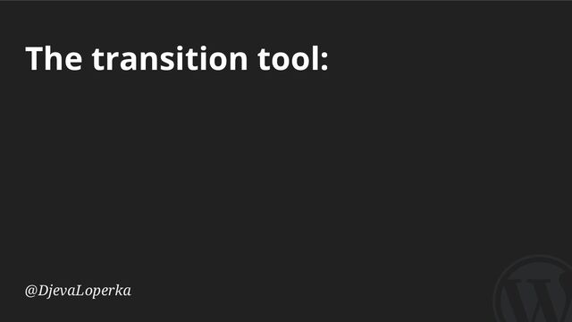 The transition tool:
@DjevaLoperka

