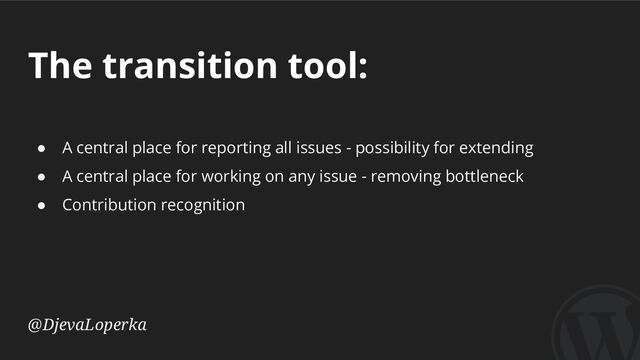 The transition tool:
@DjevaLoperka
● A central place for reporting all issues - possibility for extending
● A central place for working on any issue - removing bottleneck
● Contribution recognition
