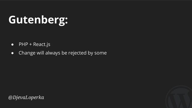 Gutenberg:
@DjevaLoperka
● PHP + React.js
● Change will always be rejected by some
