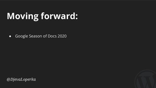 Moving forward:
@DjevaLoperka
● Google Season of Docs 2020
