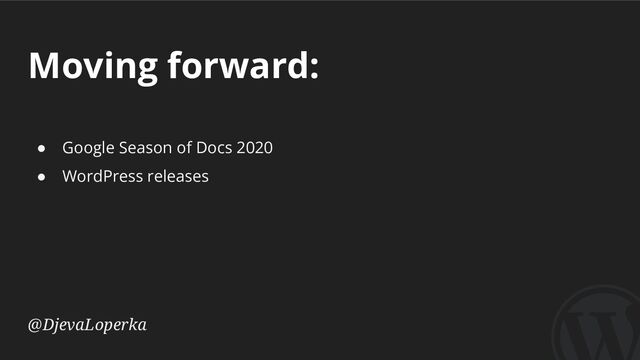 Moving forward:
@DjevaLoperka
● Google Season of Docs 2020
● WordPress releases

