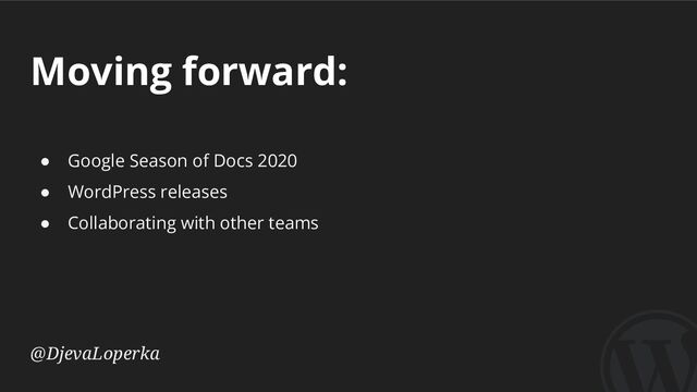 Moving forward:
@DjevaLoperka
● Google Season of Docs 2020
● WordPress releases
● Collaborating with other teams
