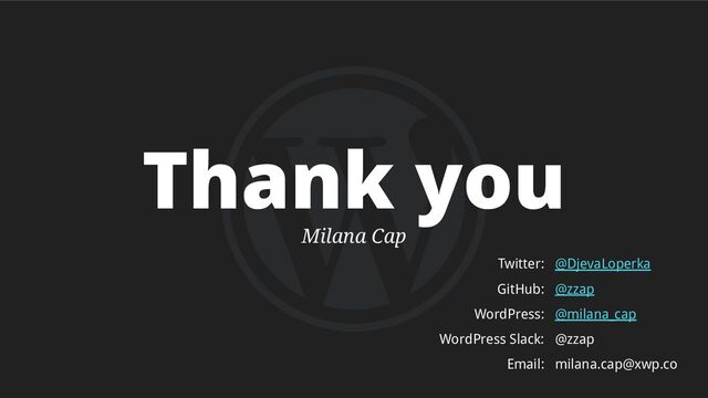 Milana Cap
Thank you
Twitter:
GitHub:
WordPress:
WordPress Slack:
Email:
@DjevaLoperka
@zzap
@milana_cap
@zzap
milana.cap@xwp.co
