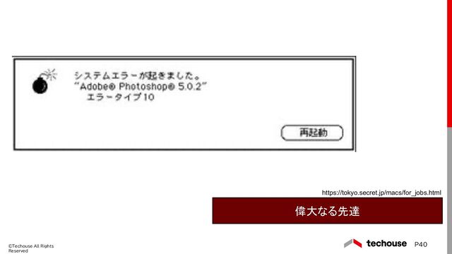 ©Techouse All Rights
Reserved
P40
偉大なる先達
https://tokyo.secret.jp/macs/for_jobs.html
