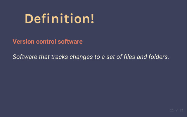 What's Git?
Definition!
Version control software
Software that tracks changes to a set of files and folders.
