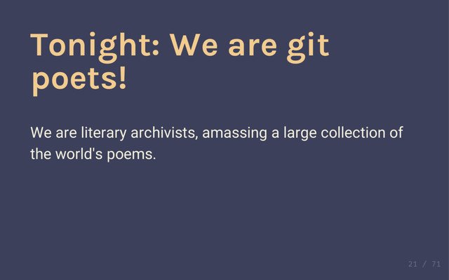 ☁
☁
Tonight: We are git
poets!
We are literary archivists, amassing a large collection of
the world's poems.
