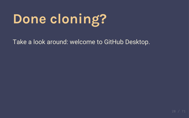 Done cloning?
Take a look around: welcome to GitHub Desktop.
