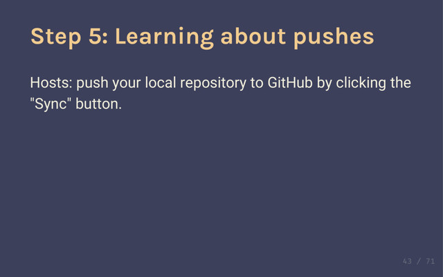 Part 2: Moving to the
(GitHub)
Step 5: Learning about pushes
Hosts: push your local repository to GitHub by clicking the
"Sync" button.
