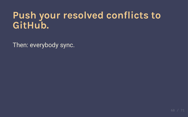 The quick brown fox jumped
Save it! Commit it!
Push your resolved conflicts to
GitHub.
Then: everybody sync.
