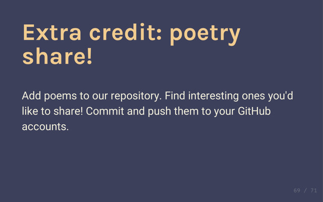 Push your resolved conflicts to
GitHub.
Then: everybody sync.
Extra credit: poetry
share!
Add poems to our repository. Find interesting ones you'd
like to share! Commit and push them to your GitHub
accounts.
