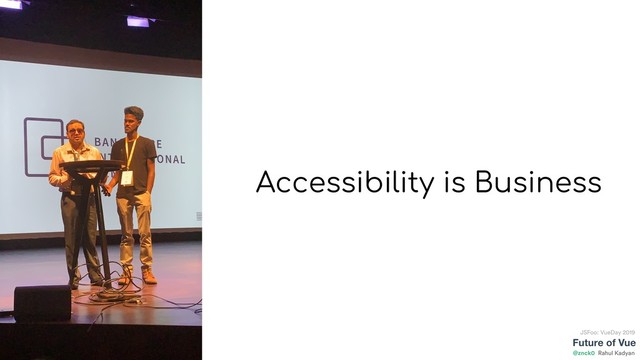 Future of Vue
@znck0
JSFoo: VueDay 2019
Rahul Kadyan
Accessibility is Business
