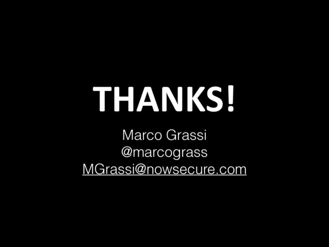 THANKS!
Marco Grassi
@marcograss
MGrassi@nowsecure.com
