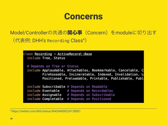 Concerns
Model/Controllerͷڞ௨ͷؔ৺ࣄʢConcernʣΛmoduleʹ੾Γग़͢
ʢ୅දྫ: DHH's Recording Class6ʣ
6 https://twitter.com/dhh/status/964244090224128001
20
