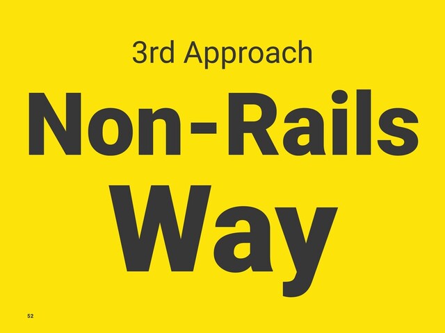 3rd Approach
Non-Rails
Way
52
