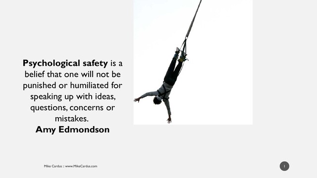 1
Psychological safety is a
belief that one will not be
punished or humiliated for
speaking up with ideas,
questions, concerns or
mistakes.
Amy Edmondson
