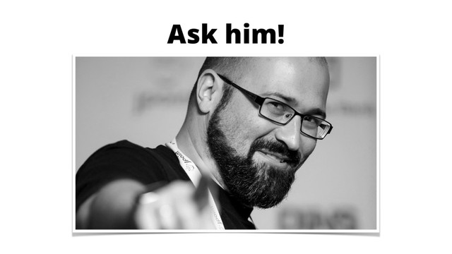 Ask him!
