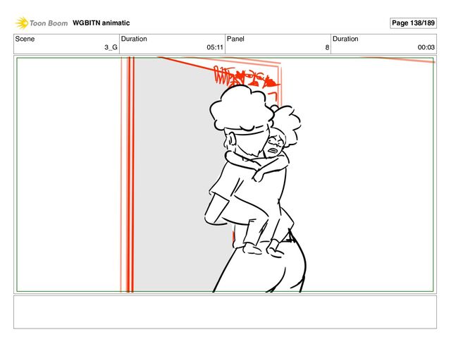 Scene
3_G
Duration
05:11
Panel
8
Duration
00:03
WGBITN animatic Page 138/189
